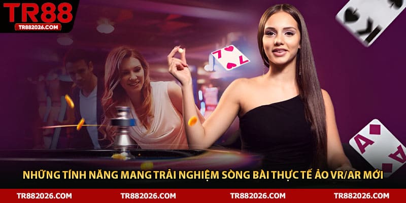 Những tính năng mang trải nghiệm sòng bài thực tế ảo VR/AR mới