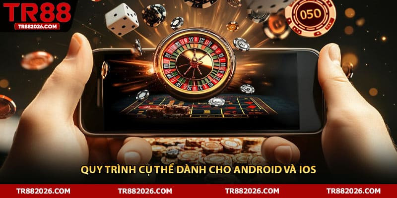 Quy trình cụ thể dành cho android và IOS