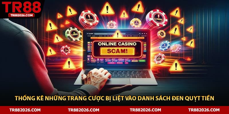 Thống kê những trang cược bị liệt vào danh sách đen quỵt tiền