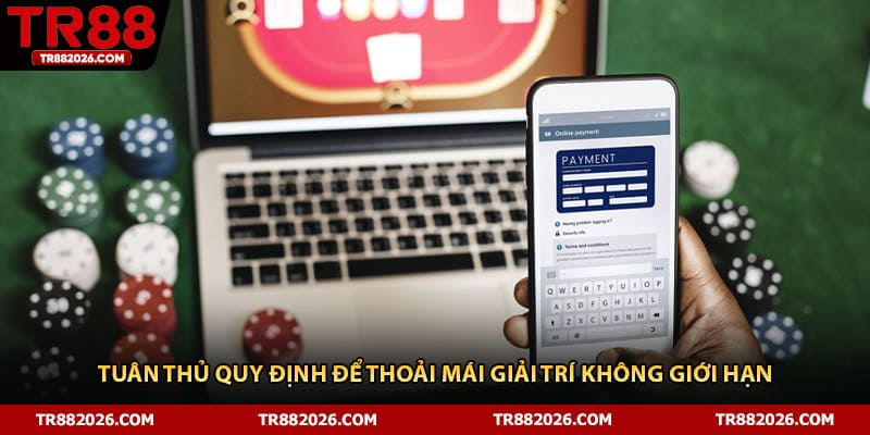 Tuân thủ quy định để thoải mái giải trí không giới hạn